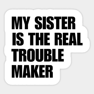 My Sister Is The Real Trouble Maker Sticker